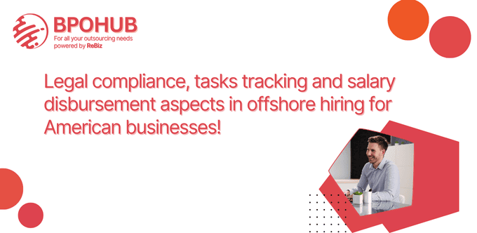 Legal compliance, tasks tracking and salary disbursement aspects in offshore hiring for American businesses!